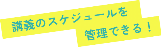 講義のスケジュールを管理できる!