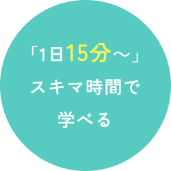 「1日15分~」スキマ時間で学べる