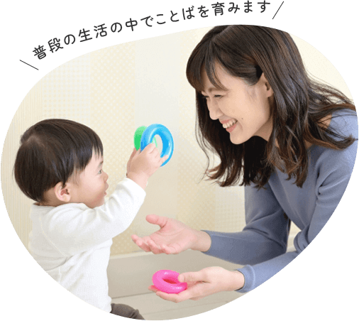 普段の生活の中でことばを育みます