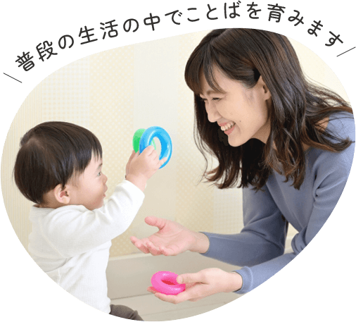 普段の生活の中でことばを育みます